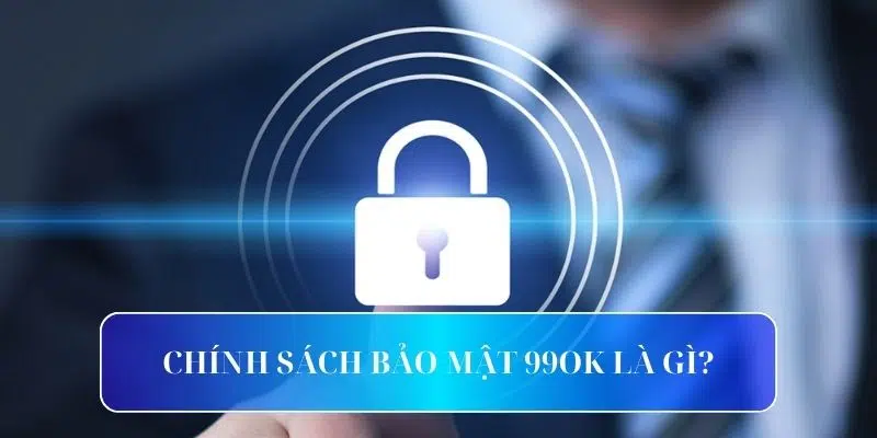 Người mới cần tìm hiểu về chính sách bảo mật của 99OK Người mới cần tìm hiểu về chính sách bảo mật của 99OK
