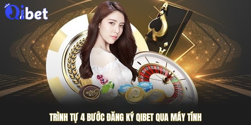 Trình tự 4 bước đăng ký QIBET qua máy tính